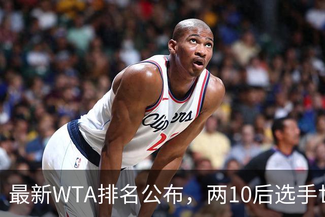 最新WTA排名公布，两10后选手世界排名创新高，多达15人创突破